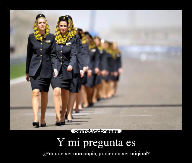 Y mi pregunta es - ¿Por qué ser una copia, pudiendo ser original?