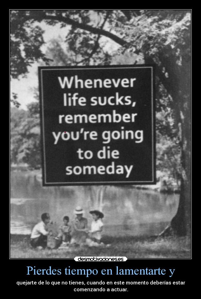 Pierdes tiempo en lamentarte y - 