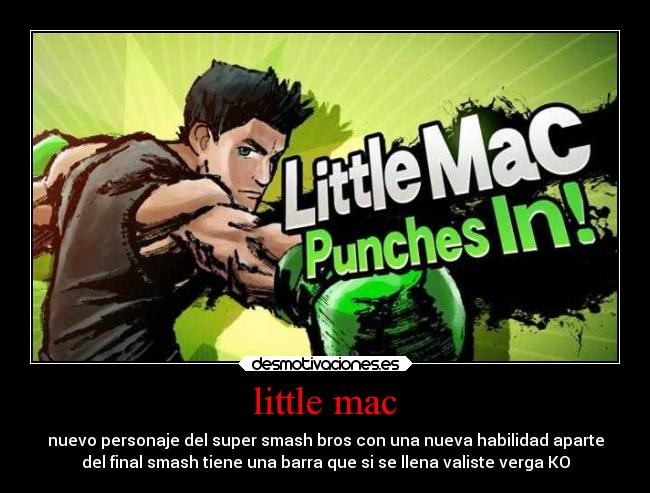 little mac - nuevo personaje del super smash bros con una nueva habilidad aparte
del final smash tiene una barra que si se llena valiste verga KO