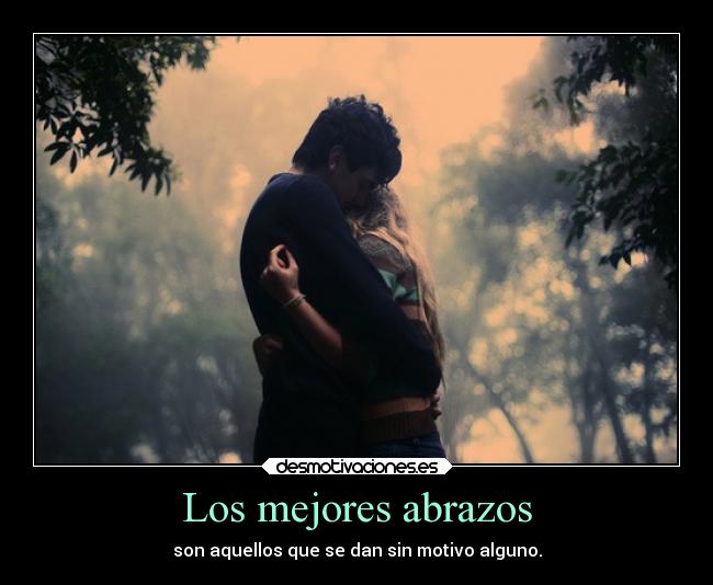 Los mejores abrazos - son aquellos que se dan sin motivo alguno.