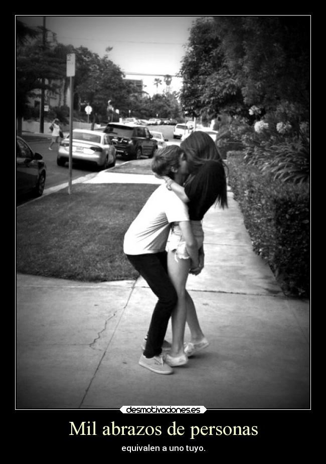 Mil abrazos de personas - equivalen a uno tuyo.