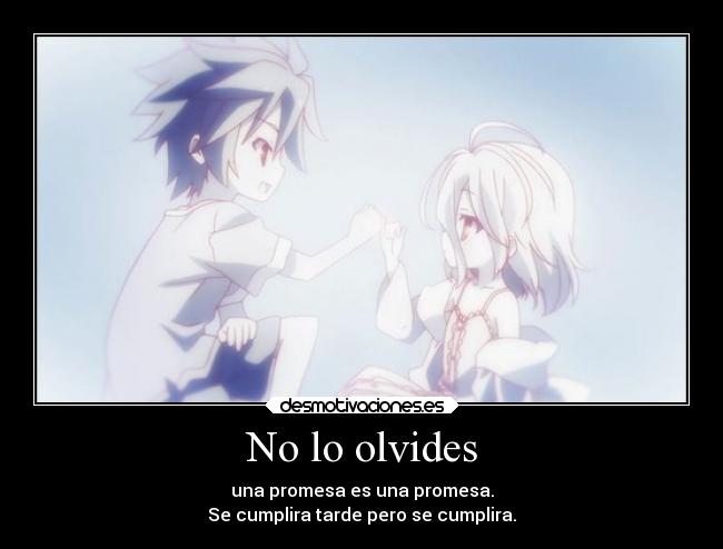 No lo olvides - una promesa es una promesa.
Se cumplira tarde pero se cumplira.