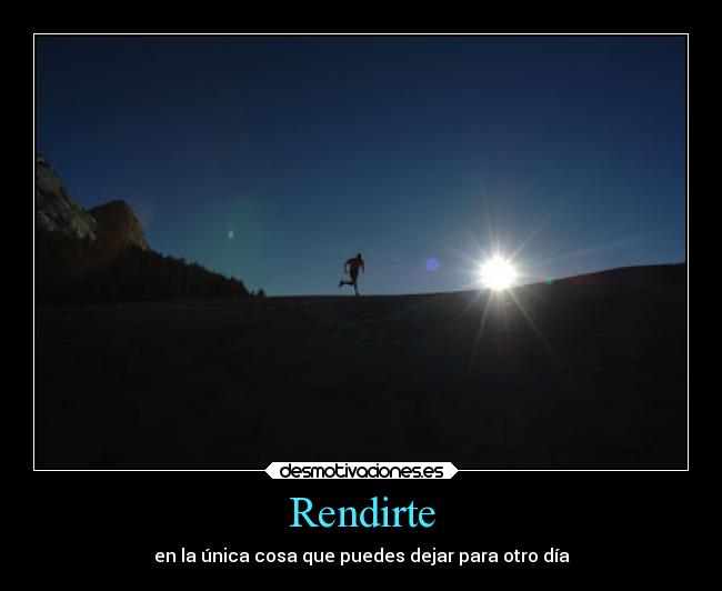 Rendirte - en la única cosa que puedes dejar para otro día