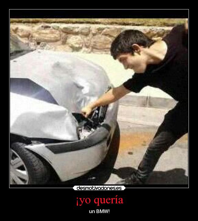 ¡yo quería - un BMW!