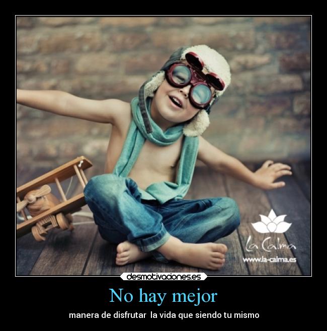 No hay mejor - manera de disfrutar la vida que siendo tu mismo