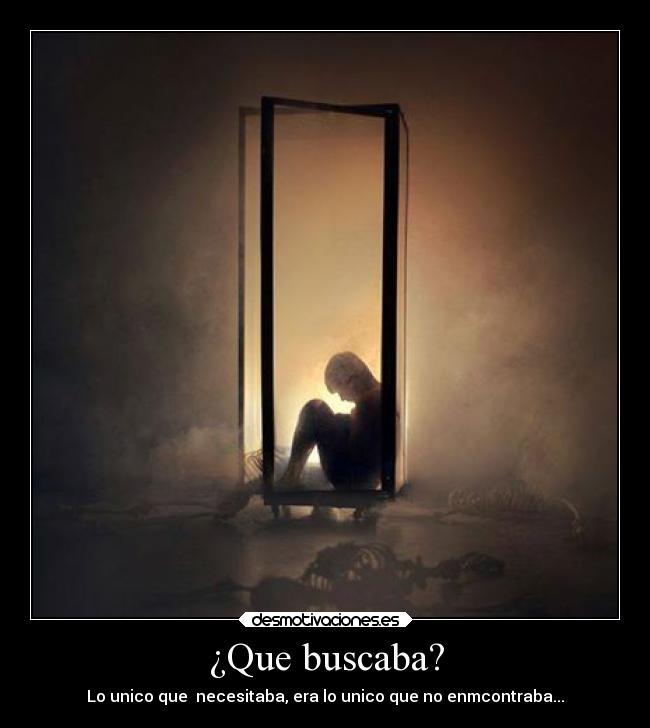 ¿Que buscaba? - Lo unico que necesitaba, era lo unico que no enmcontraba...