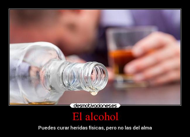 El alcohol - Puedes curar heridas físicas, pero no las del alma