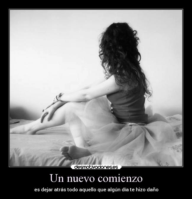 Un nuevo comienzo - es dejar atrás todo aquello que algún día te hizo daño