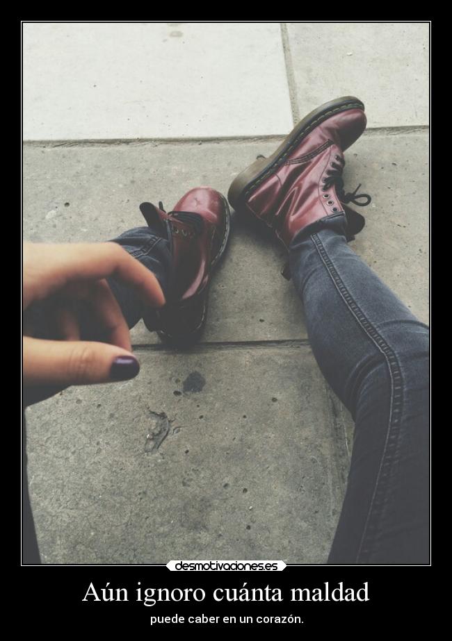 Aún ignoro cuánta maldad -