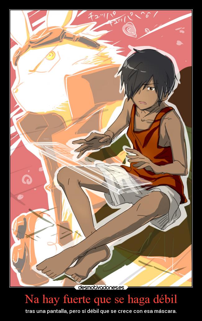 Na hay fuerte que se haga débil - tras una pantalla, pero sí débil que se crece con esa máscara.