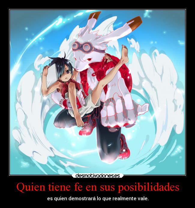 Quien tiene fe en sus posibilidades - es quien demostrará lo que realmente vale.