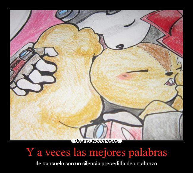 Y a veces las mejores palabras - de consuelo son un silencio precedido de un abrazo.