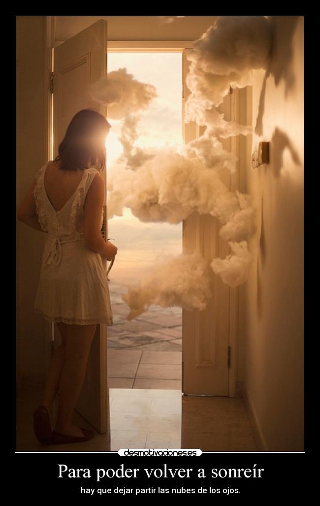 Para poder volver a sonreír - hay que dejar partir las nubes de los ojos.