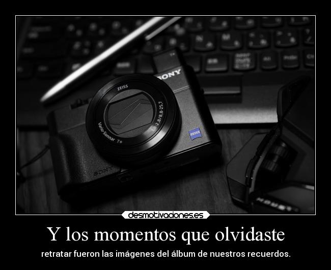 Y los momentos que olvidaste - retratar fueron las imágenes del álbum de nuestros recuerdos.
