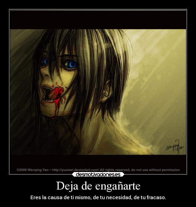 Deja de engañarte - Eres la causa de ti mismo, de tu necesidad, de tu fracaso.