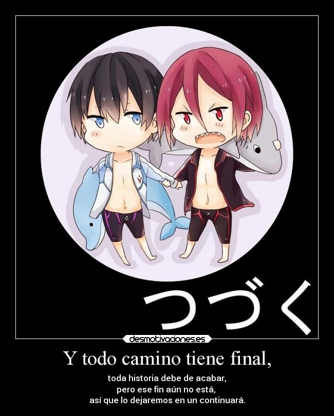 Y todo camino tiene final, - toda historia debe de acabar,
pero ese fin aún no está, 
así que lo dejaremos en un continuará.