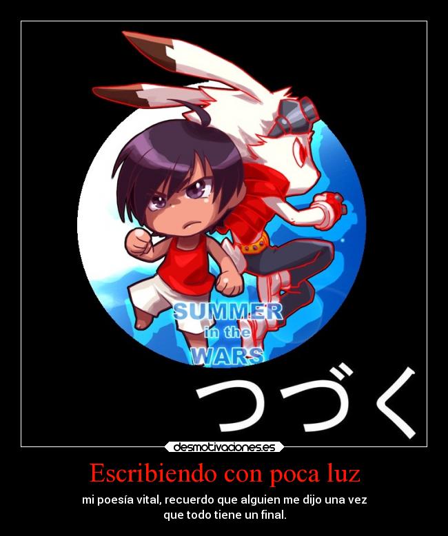 Escribiendo con poca luz - mi poesía vital, recuerdo que alguien me dijo una vez
que todo tiene un final.