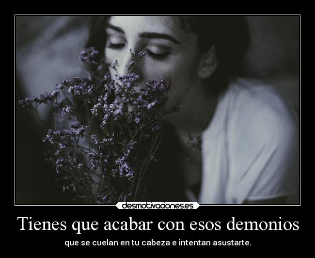 Tienes que acabar con esos demonios -