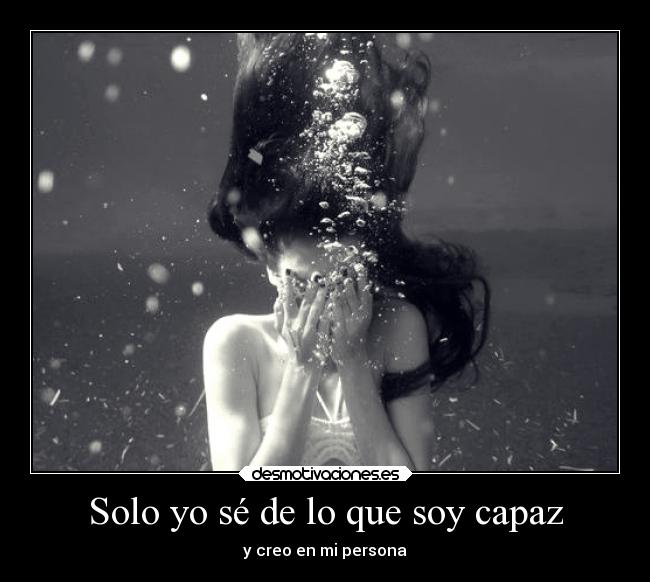 Solo yo sé de lo que soy capaz -