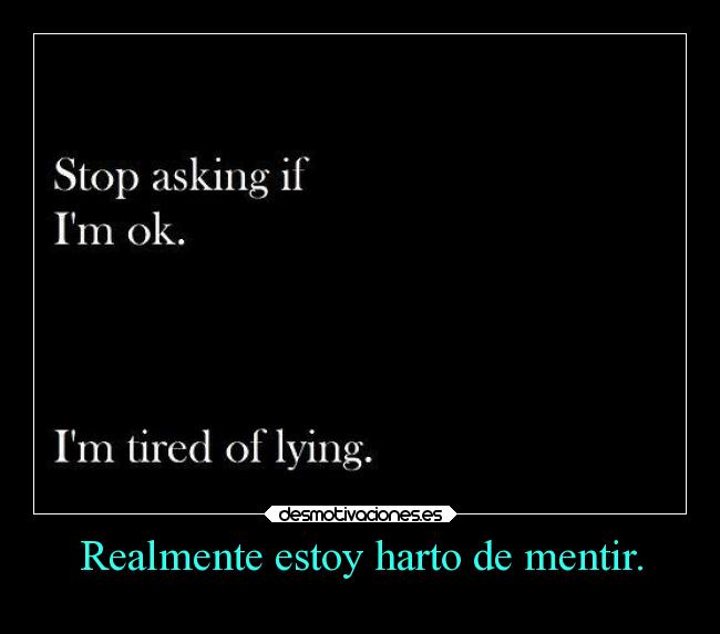 Realmente estoy harto de mentir. - 