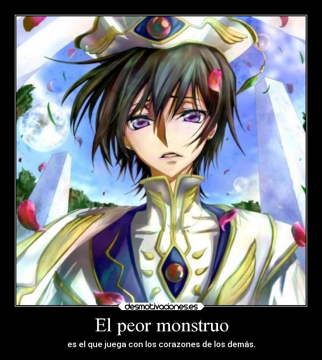 El peor monstruo - es el que juega con los corazones de los demás.