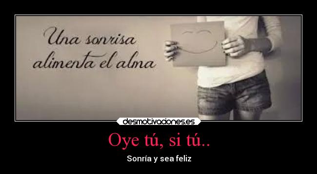 Oye tú, si tú.. - 