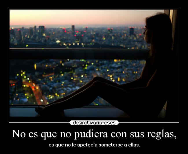 No es que no pudiera con sus reglas, -