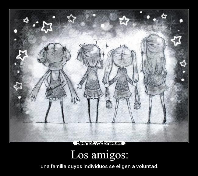 Los amigos: - una familia cuyos individuos se eligen a voluntad.