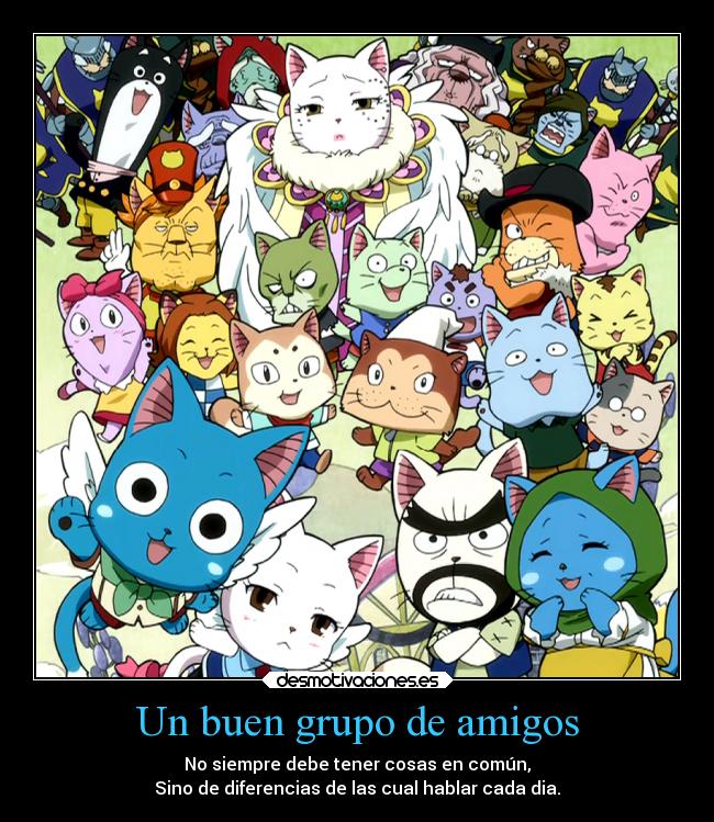 Un buen grupo de amigos - No siempre debe tener cosas en común,
Sino de diferencias de las cual hablar cada dia.