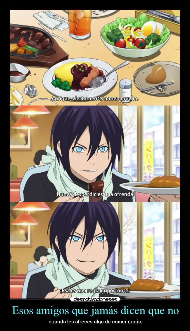 Esos amigos que jamás dicen que no - cuando les ofreces algo de comer gratis.