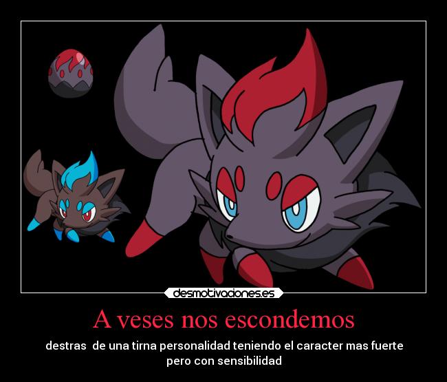 A veses nos escondemos - destras de una tirna personalidad teniendo el caracter mas fuerte
pero con sensibilidad