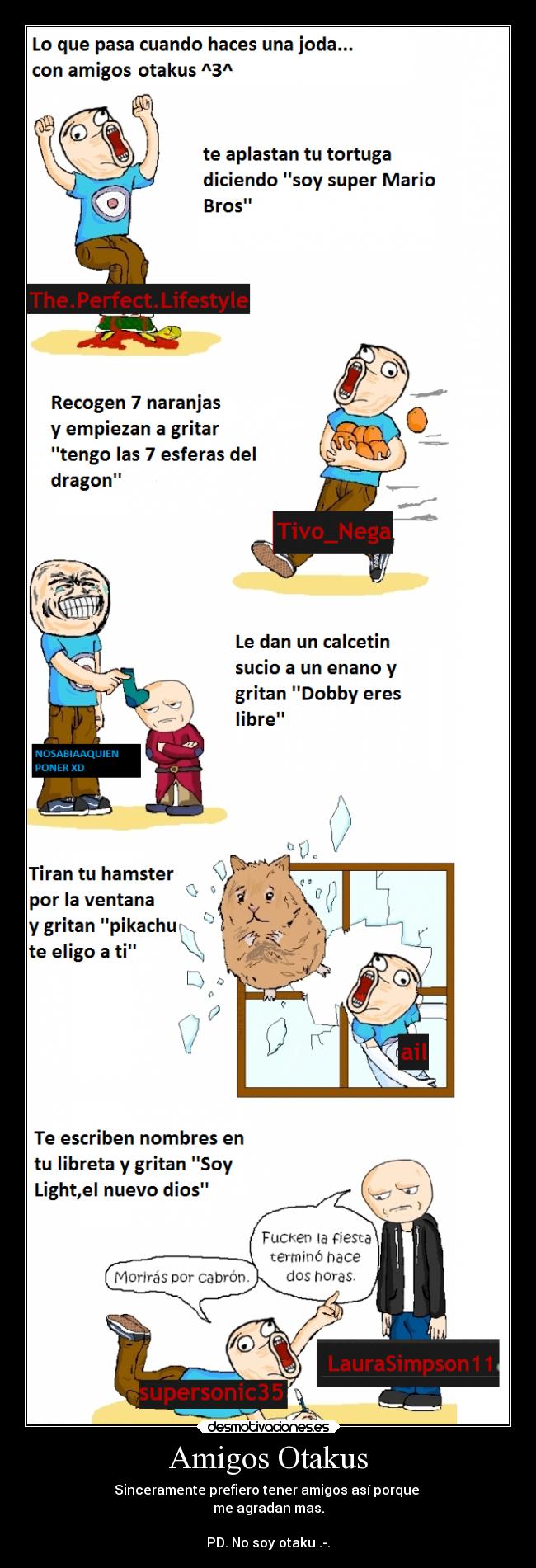 Amigos Otakus - Sinceramente prefiero tener amigos así porque
me agradan mas.
PD. No soy otaku .-.