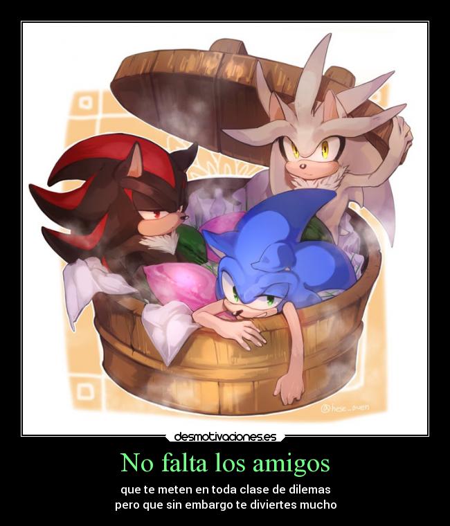 No falta los amigos - que te meten en toda clase de dilemas
pero que sin embargo te diviertes mucho