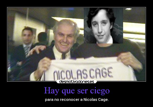 Hay que ser ciego - para no reconocer a Nicolas Cage.
