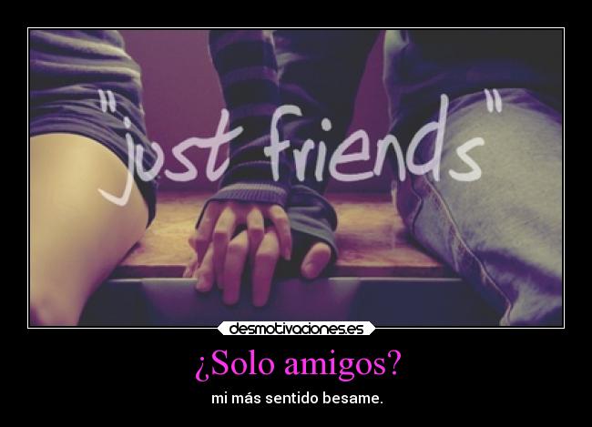 ¿Solo amigos? - mi más sentido besame.