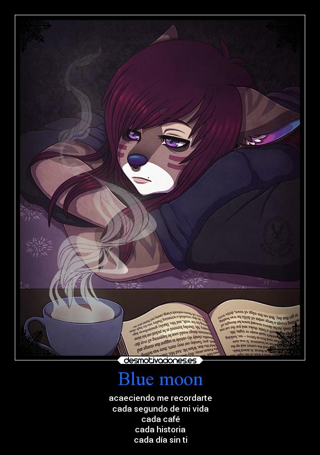Blue moon - acaeciendo me recordarte
cada segundo de mi vida
cada café
cada historia
cada día sin ti