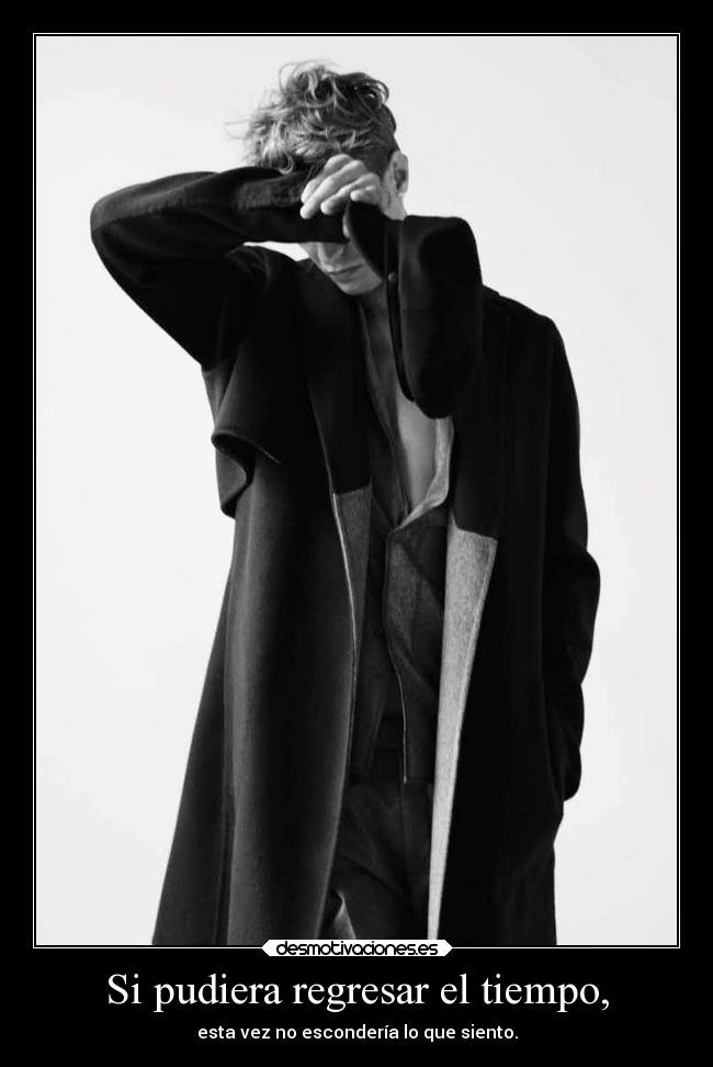 Si pudiera regresar el tiempo, - esta vez no escondería lo que siento.