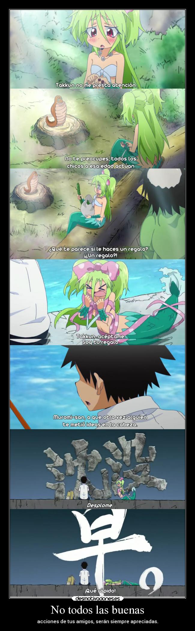 No todos las buenas - acciones de tus amigos, serán siempre apreciadas.