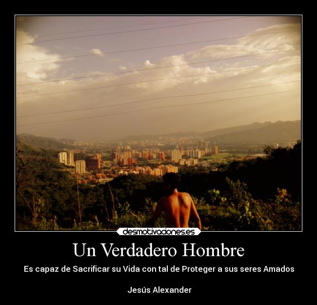 Un Verdadero Hombre - Es capaz de Sacrificar su Vida con tal de Proteger a sus seres Amados
♪Jesús Alexander♫