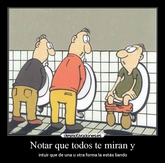 Notar que todos te miran y -