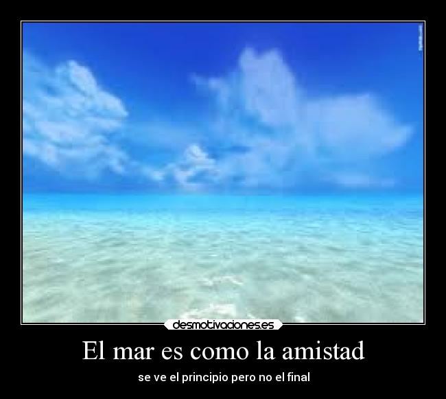 El mar es como la amistad - se ve el principio pero no el final