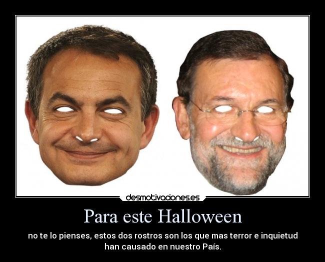 Para este Halloween - no te lo pienses, estos dos rostros son los que mas terror e inquietud
han causado en nuestro País.