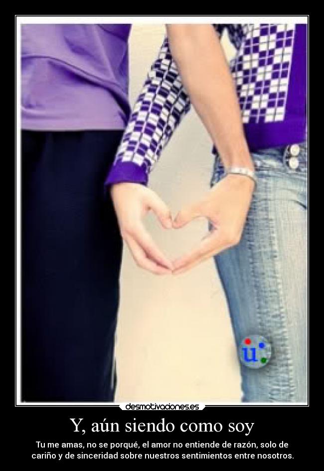 Y, aún siendo como soy -
