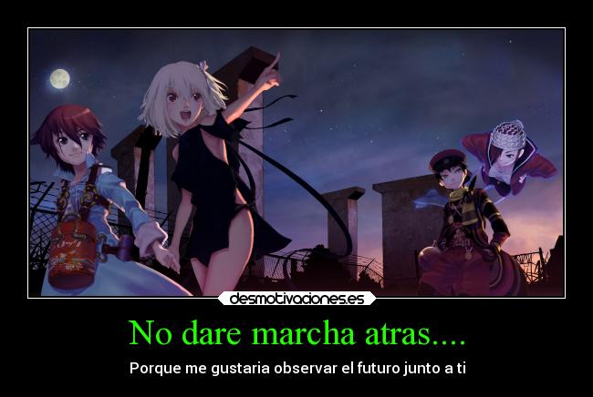 No dare marcha atras.... - Porque me gustaria observar el futuro junto a ti