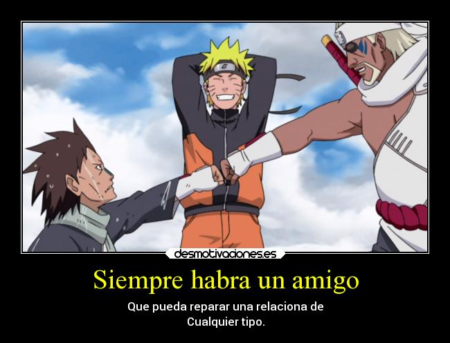 Siempre habra un amigo - Que pueda reparar una relaciona de
Cualquier tipo.