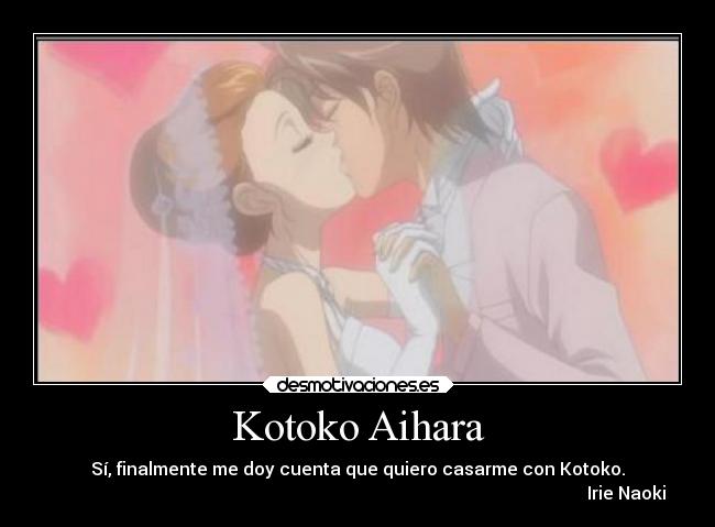 Kotoko Aihara - Sí, finalmente me doy cuenta que quiero casarme con Kotoko.
Irie Naoki