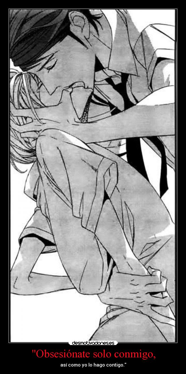 Obsesiónate solo conmigo, - así como yo lo hago contigo.
