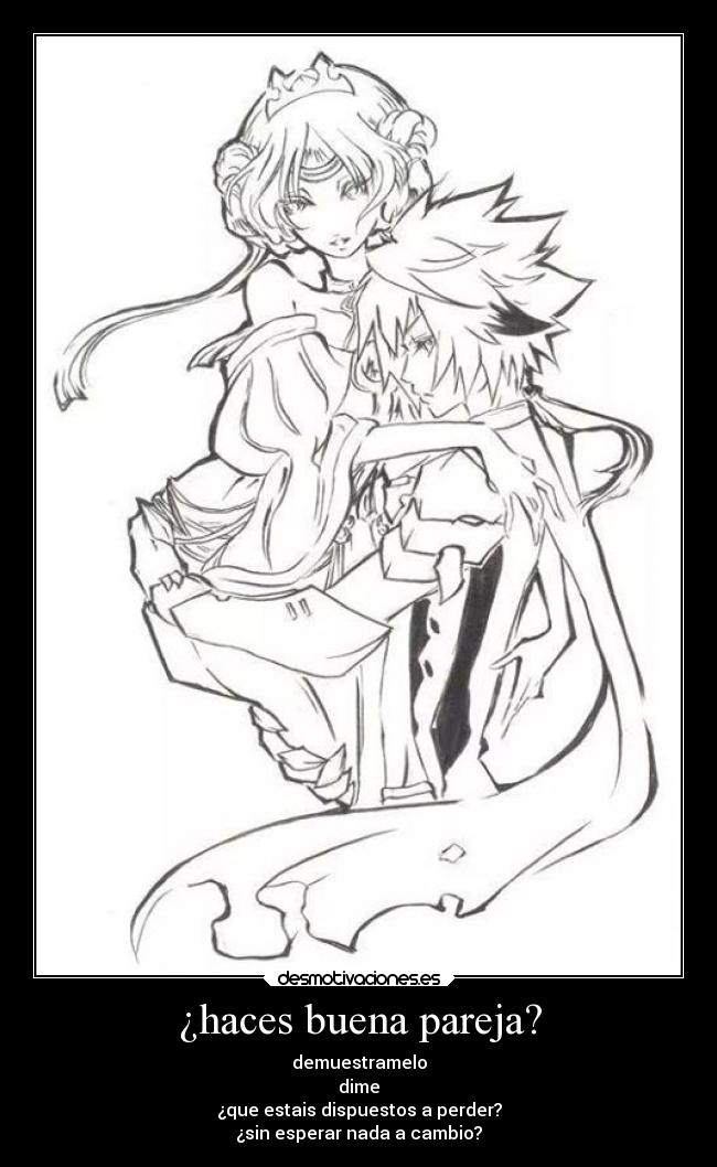 ¿haces buena pareja? - demuestramelo
dime
¿que estais dispuestos a perder?
¿sin esperar nada a cambio?
