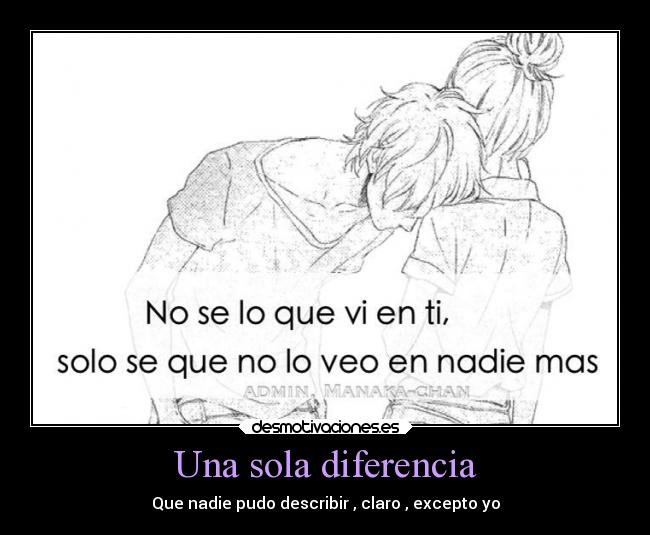 Una sola diferencia - Que nadie pudo describir , claro , excepto yo