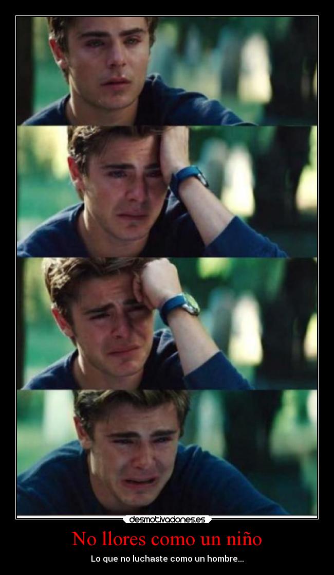 No llores como un niño - Lo que no luchaste como un hombre...